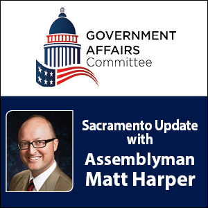 July Government Affairs Committee: Sacramento Update with Assemblyman Matt Harper