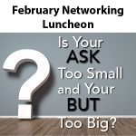 SOLD OUT - February Business Luncheon at The Capital Grille - Is Your Ask Too Small and Is Your But Too Big?
