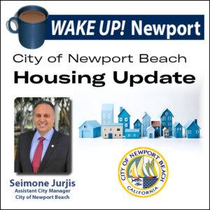 April Wake Up!  Newport - City of Newport Beach Housing Update with Seimone Jurjis